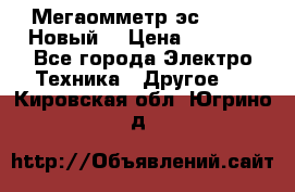 Мегаомметр эс0210/1 (Новый) › Цена ­ 8 800 - Все города Электро-Техника » Другое   . Кировская обл.,Югрино д.
